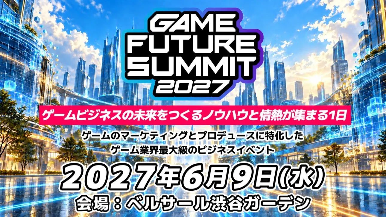 GAME FUTURE SUMMIT 2027　ゲームビジネスの未来をつくるノウハウと情熱が集まる1日　2027年6月9日（水）ベルサール渋谷ガーデン